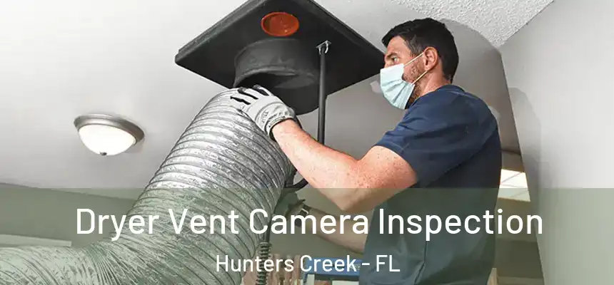 Dryer Vent Camera Inspection Hunters Creek - FL