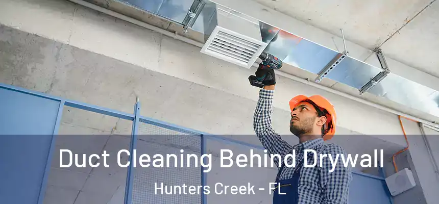 Duct Cleaning Behind Drywall Hunters Creek - FL