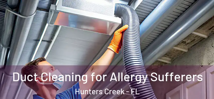 Duct Cleaning for Allergy Sufferers Hunters Creek - FL