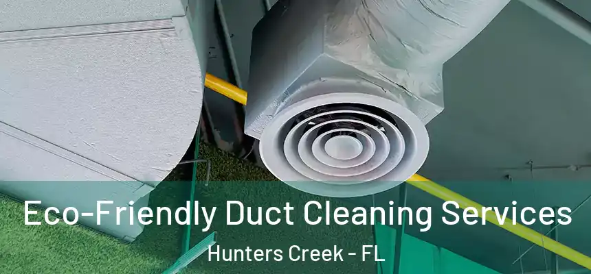Eco-Friendly Duct Cleaning Services Hunters Creek - FL