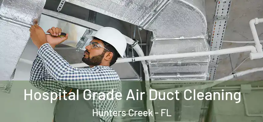 Hospital Grade Air Duct Cleaning Hunters Creek - FL