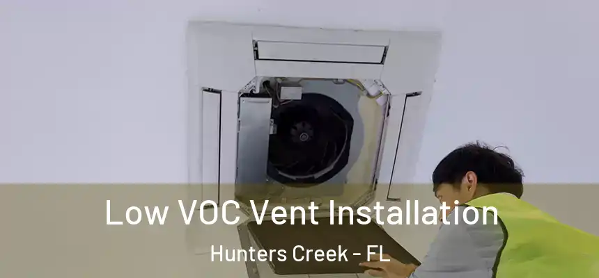 Low VOC Vent Installation Hunters Creek - FL