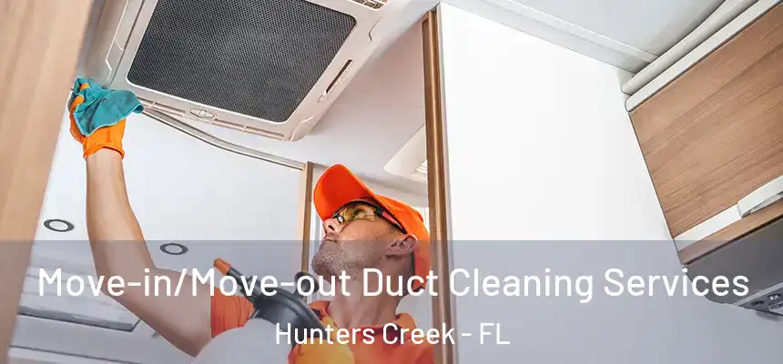 Move-in/Move-out Duct Cleaning Services Hunters Creek - FL