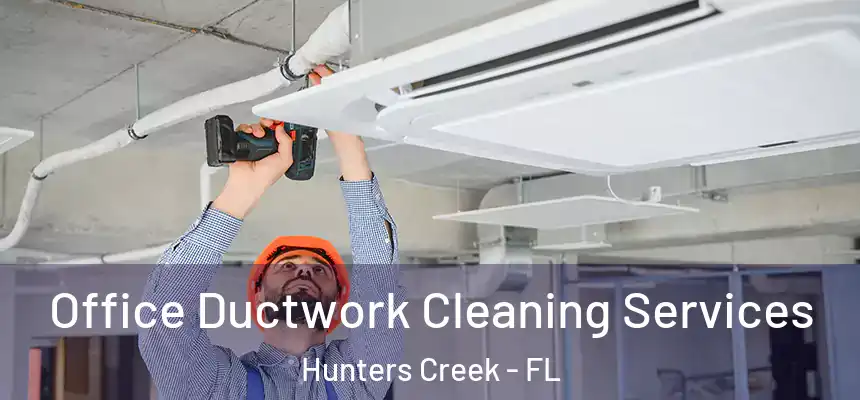 Office Ductwork Cleaning Services Hunters Creek - FL