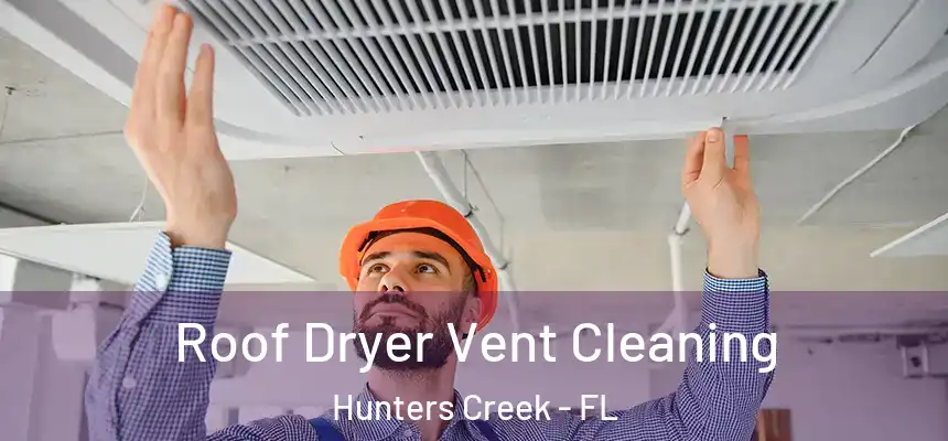 Roof Dryer Vent Cleaning Hunters Creek - FL