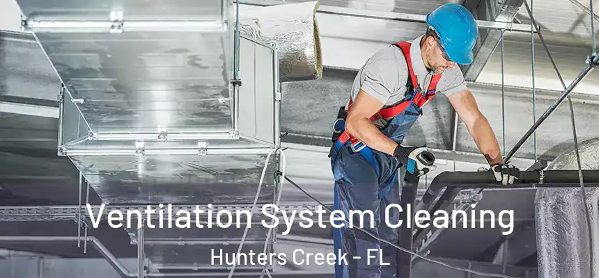 Ventilation System Cleaning Hunters Creek - FL
