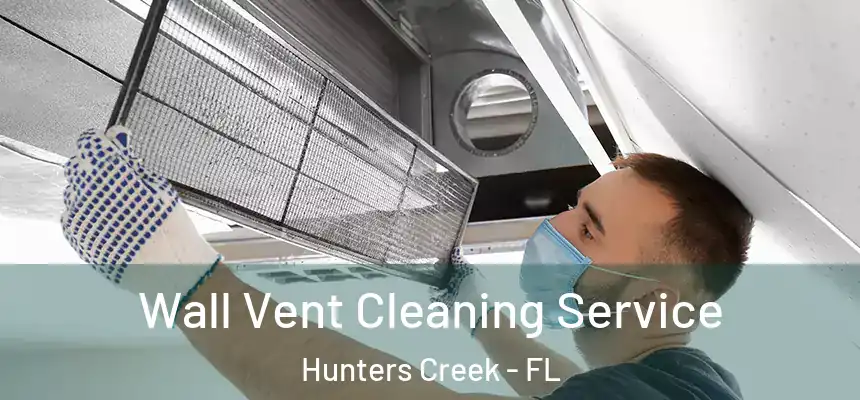 Wall Vent Cleaning Service Hunters Creek - FL