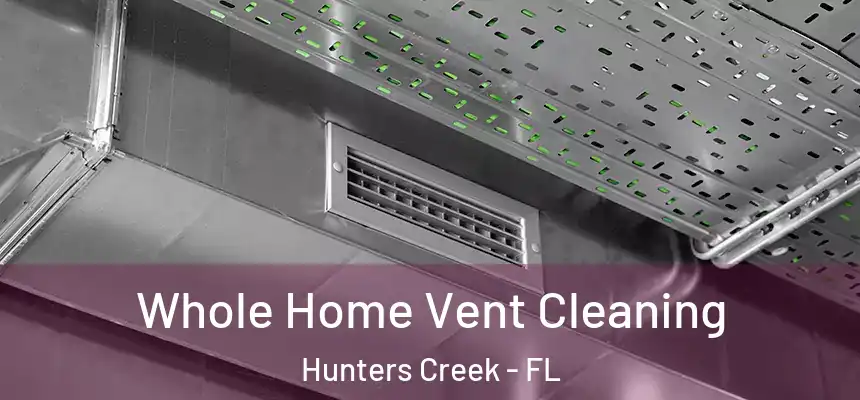 Whole Home Vent Cleaning Hunters Creek - FL